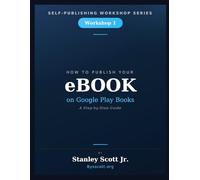 HOW TO PUBLISH YOUR eBOOK ON GOOGLE PLAY BOOKS: A Step-by-Step Workshop Guide Workshop 1 (Self-Publishing Workshop Series)