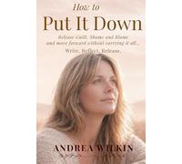 How To Put It Down: Release Guilt, Shame and Blame and move forward without carrying it all (Release Guilt, Shame and Self-Blame, stop overthinking ... feeling lighter, calmer and in control)