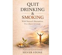 How to Quit Drinking and Quit Smoking with Natural Alternatives: An Easier Way to Overcome Addiction, Control Cravings, and Succeed Without Willpower to Build a Healthier Life