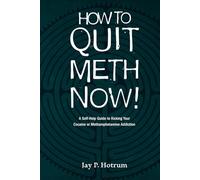 How to Quit Meth Now! (GlobalAddictionSolutions.org): A Self-Help Guide to Kicking Your Meth or Cocaine Addiction
