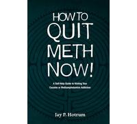 How to Quit Meth Now! (GlobalAddictionSolutions.org): A Self-Help Guide to Kicking Your Methamphetamine or Cocaine Addiction