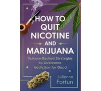 How to Quit Nicotine and Marijuana: Science-Backed Strategies to Overcome Addiction for Good