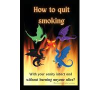 How to quit smoking: with your sanity intact and without burning anyone alive?