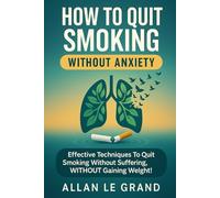 HOW TO QUIT SMOKING WITHOUT ANXIETY: Effective techniques to quit smoking without suffering, WITHOUT gaining weight! (how to quit smoking now!)