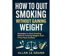 HOW TO QUIT SMOKING WITHOUT GAINING WEIGHT: Strategies to Quit Smoking Without Gaining Weight, Even If You Have Anxiety!