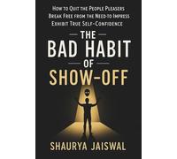 How to Quit the Bad Habit of Show Off: Break Free from the Need to Impress and Discover Real Confidence