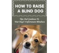 How To Raise A Blind Dog: Tips And Guidance To Your Dog'S Unfortunate Blindness