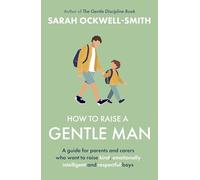 How to Raise a Gentle Man: A guide for parents and carers who want to raise kind, emotionally intelligent and respectful boys