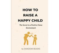 How to Raise a Happy Child: The Secret to a Positive Home Environment