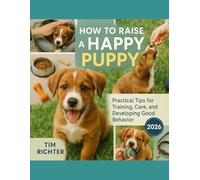 How to Raise a Happy Puppy: Practical Tips for Training, Care, and Developing Good Behavior