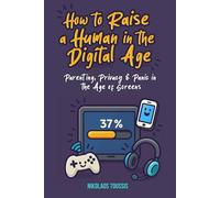 How to Raise a Human in the Digital Age (Digital Sanity Series)