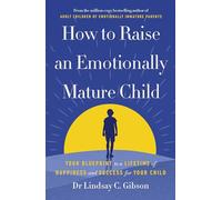 How to Raise an Emotionally Mature Child: Your Blueprint to a Lifetime of Happiness and Success for Your Child