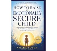 How to Raise an Emotionally Secure Child: Gentle Parenting Tools for Emotional Growth, Calm Discipline, Anger Management, Trauma Healing, and Stronger Family Bonds