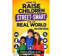 How to Raise Children Street Smart for the Real World En Español: Un sistema basado en la psicología: del patio de recreo al mundo digital - observa, evalua, actua: 3 (Practical Parenting Guides)