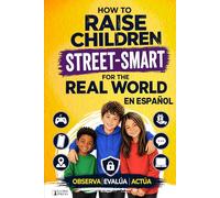 How to Raise Children Street Smart for the Real World En Español: Un sistema basado en la psicología: del patio de recreo al mundo digital - observa, evalua, actua (Practical Parenting Guides)