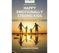 How To Raise Happy Emotionally Strong Kids and Build a Thriving Family