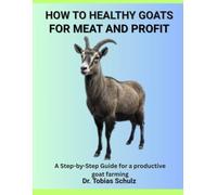 HOW TO RAISE HEALTHY GOATS FOR MEAT AND PROFIT: A Step-by-Step Guide for a productive goat farming