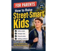 How to Raise Street-Smart Kids: A Parent’s Guide to Teaching Kids Safety, Boundaries, Good Judgment, and Real-World Confidence | Scripts for Ages 6-12