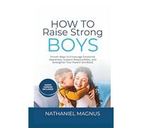 How to Raise Strong Boys: Proven Ways to Encourage Emotional Awareness, Support Responsibility, and Strengthen Your Parent-Son Bond (Nathaniel's Mindful Parenting Guides & Workbook)
