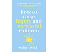 How To Raise Successful People: Simple Lessons for Radical Results