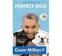 How to Raise the Perfect Dog: The must-have classic dog training guide from multi-million-copy bestselling author and star of DOG WHISPERER