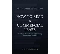 How to Read a Commercial Lease: A Practitioner's Guide to What Every Clause Does to Net Operating Income, Value and Risk (How to Read the Deal Documents)