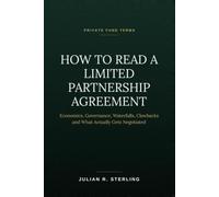 How to Read a Limited Partnership Agreement: A Practitioner's Guide to Private Fund Terms: Economics, Governance, Waterfalls, Clawbacks and What ... Negotiated (How to Read the Deal Documents)