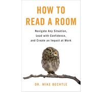 How to Read a Room: Navigate Any Situation, Lead with Confidence, and Create an Impact at Work