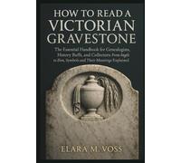 How to Read a Victorian Gravestone: The Essential Handbook for Genealogists, History Buffs, and Collectors: From Angels to Zion, Symbols and Their Meanings Explained