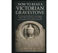 How to Read a Victorian Gravestone: The Essential Handbook for Genealogists, History Buffs, and Collectors: From Angels to Zion, Symbols and Their Meanings Explained
