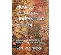 How to Read and Understand Poetry: A Modern American Guide to Reading, Feeling, and Living Poetry