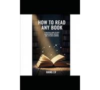 How to Read Any Book: A Practical Guide to Deep Understanding, Critical Thinking, and Lifelong Learning