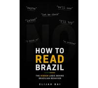 How to Read Brazil: The Hidden Logic Behind Brazilian Behavior - And Why Everything Makes Sense Once You See It
