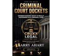 How to Read Criminal Court Dockets: Understanding What Is Really Happening in a Criminal Case: 1 (Series Name: Cruxx Legal TV Educational Series * Number in Series: 1)