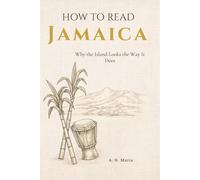 How to Read Jamaica: Why the Island Looks the Way It Does (How to Read a Place)