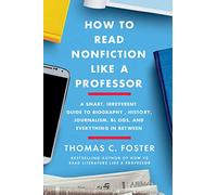 How to Read Nonfiction Like a Professor: A Smart, Irreverent Guide to Biography, History, Journalism, Blogs, and Everything in Between