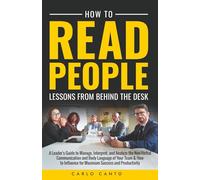 How To Read People Lessons from Behind the Desk: A Leader's Guide to Manage, Interpret and Analyze the Non-Verbal Communication and Body Language of ... Maximum Success (Management Mastery Academy)