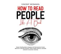 How to Read People like a Book: Master Reading Body Language and Subconscious Human Behavior to Decode Emotions, Detect Hidden Motives, and Build ... (Read People and Talk with Confidence)