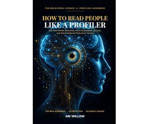 How to Read People Like a Profiler: 100 Real-World Behavioral Scenarios, Micro-Expression Quizzes, and Psychological Deduction Games to Decode Hidden Motives