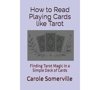 How to Read Playing Cards like Tarot: Finding Tarot Magic in a Simple Deck of Cards