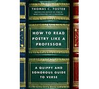 How To Read Poetry Like A Professor: A Quippy and Sonorous Guide to Verse
