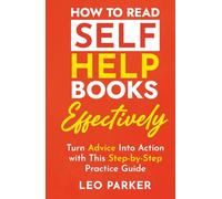 How to Read Self-Help Books Effectively: Turn Advice Into Action with This Step-by-Step Practice Guide