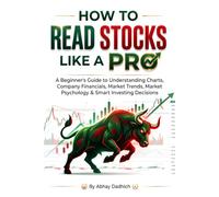 HOW TO READ STOCKS LIKE A PRO: A Beginner's Guide to Understanding Charts, Company Financials, Market Trends, Market Psychology & Smart Investing DecisionS