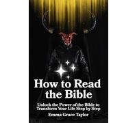 How to Read the Bible: Unlock the Power of the Bible to Transform Your Life Step by Step