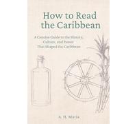 How to Read the Caribbean: A Concise Guide to the History, Culture, and Power That Shaped the Caribbean (How to Read a Place)