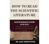 How to Read the Scientific Literature: Master Research Papers in 30 Days with Practical, Step-by-Step Strategies to Decode Scientific Journals