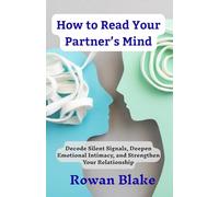 How to Read Your Partner’s Mind: Decode Silent Signals, Deepen Emotional Intimacy, and Strengthen Your Relationship
