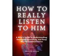 How to Really Listen to Him: A Wife’s Guide to Understanding, Emotional Awareness, and Deep Marital Communication
