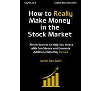 How to Really Make Money in the Stock Market: All the Secrets to Help You Invest with Confidence and Generate Additional Monthly Income