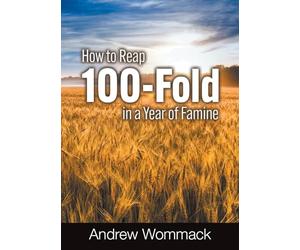 How to Reap 100-Fold in a Year of Famine (Gospel Truth Series)